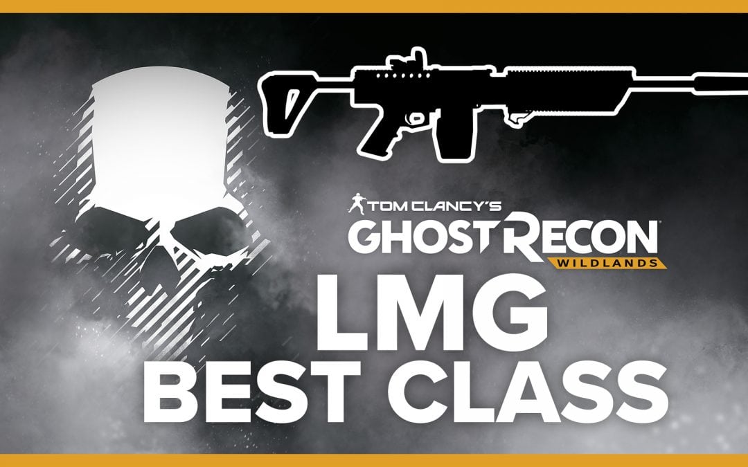 Best LMG Class – LOADOUT for Ghost Recon: Wildlands