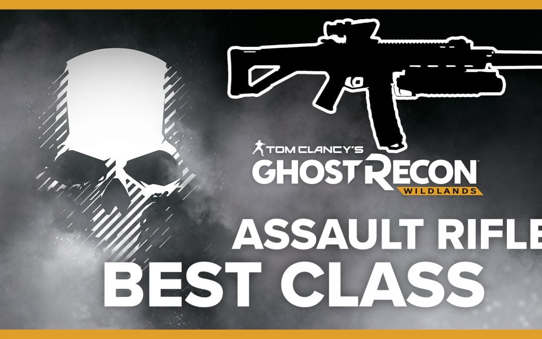 Best Assault Rifle Class – LOADOUT for Ghost Recon: Wildlands