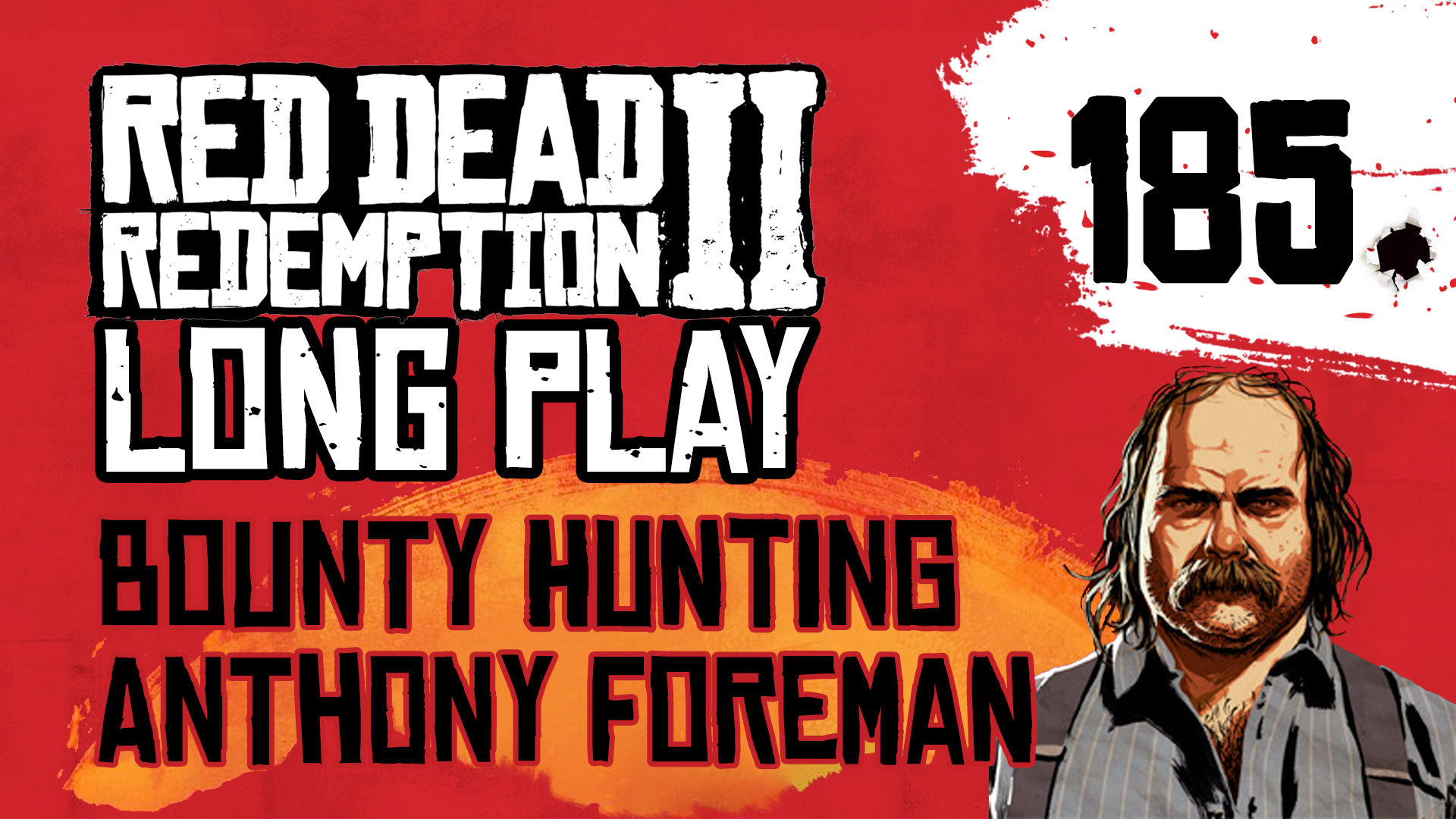 Ep 185 Bounty Hunting Anthony Foreman – RED DEAD REDEMPTION 2 LONG PLAY
